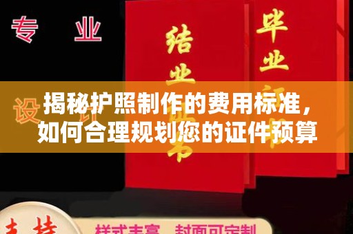 越城揭秘护照制作的费用标准，如何合理规划您的证件预算