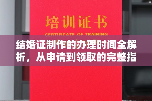越城结婚证制作的办理时间全解析，从申请到领取的完整指南