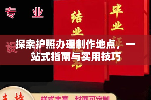 越城探索护照办理制作地点，一站式指南与实用技巧