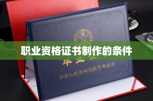 越城职业资格证书制作的条件