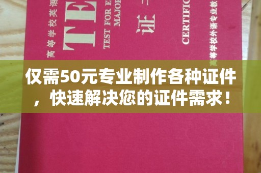 越城仅需50元专业制作各种证件，快速解决您的证件需求！