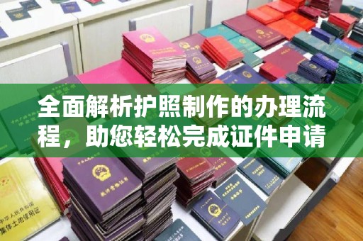 越城全面解析护照制作的办理流程，助您轻松完成证件申请