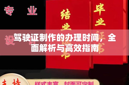 越城驾驶证制作的办理时间，全面解析与高效指南