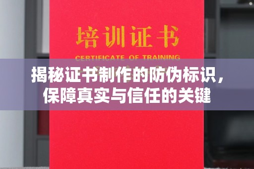 越城揭秘证书制作的防伪标识，保障真实与信任的关键