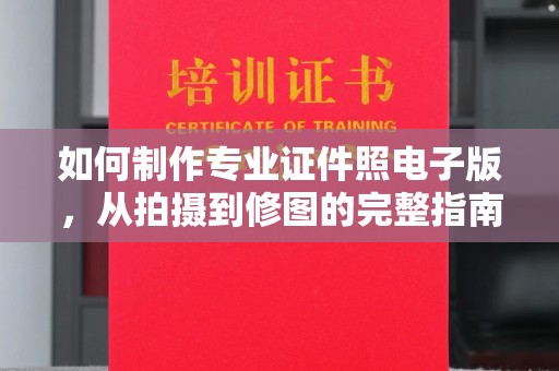 越城如何制作专业证件照电子版，从拍摄到修图的完整指南