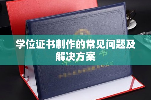 越城学位证书制作的常见问题及解决方案